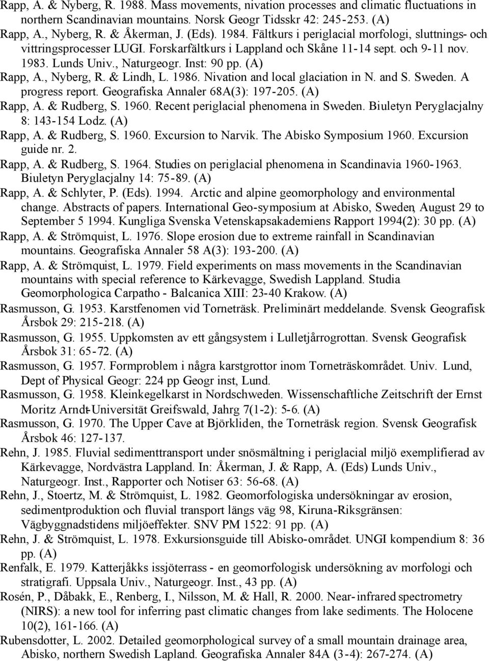, Nyberg, R. & Lindh, L. 1986. Nivation and local glaciation in N. and S. Sweden. A progress report. Geografiska Annaler 68A(3): 197-205. Rapp, A. & Rudberg, S. 1960.