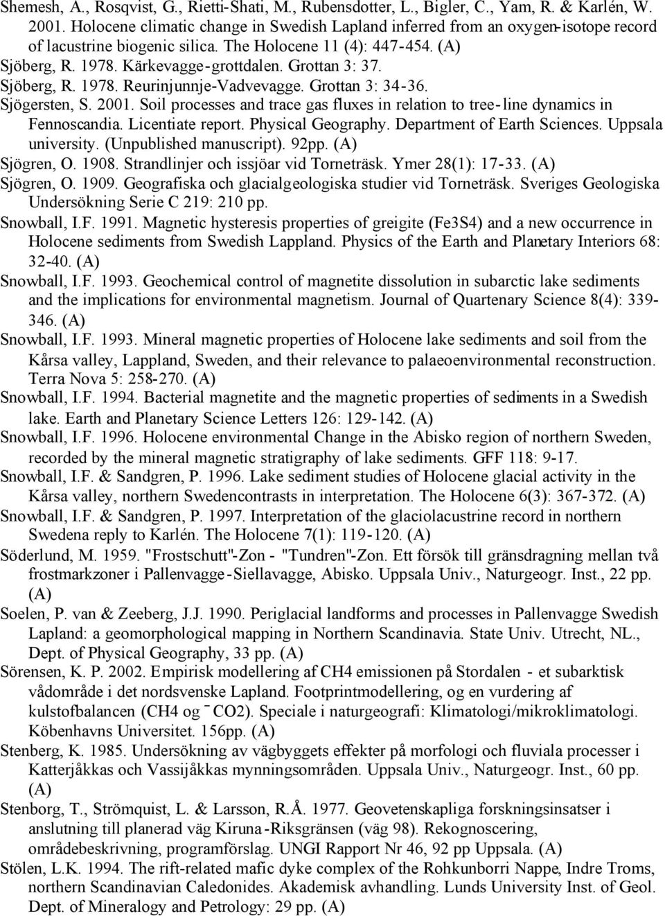 Sjöberg, R. 1978. Reurinjunnje-Vadvevagge. Grottan 3: 34-36. Sjögersten, S. 2001. Soil processes and trace gas fluxes in relation to tree-line dynamics in Fennoscandia. Licentiate report.