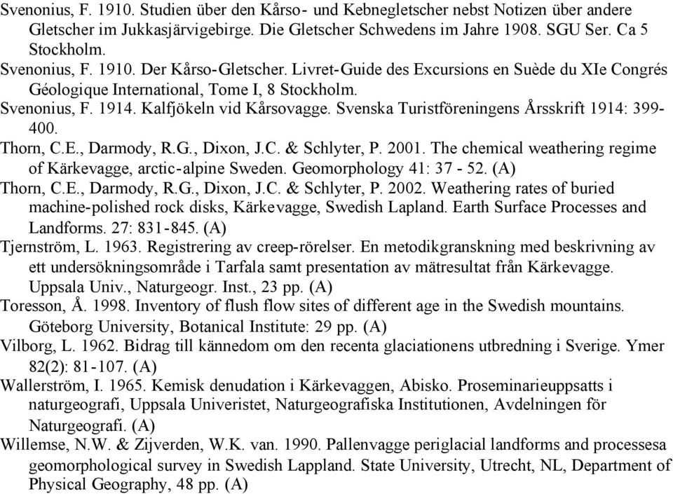 Svenska Turistföreningens Årsskrift 1914: 399-400. Thorn, C.E., Darmody, R.G., Dixon, J.C. & Schlyter, P. 2001. The chemical weathering regime of Kärkevagge, arctic-alpine Sweden.