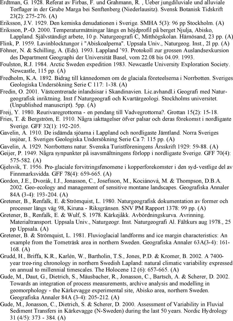 Självständigt arbete, 10 p. Naturgeografi C, Mitthögskolan. Härnösand, 23 pp. Flink, P. 1959. Lavinblocktungor i "Abiskoalperna". Uppsala Univ., Naturgeog. Inst., 2l pp. Föhner, N. & Schilling, A.