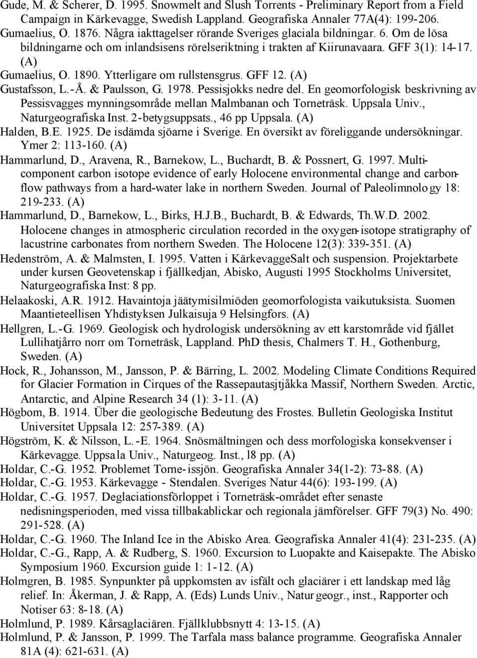 Ytterligare om rullstensgrus. GFF 12. Gustafsson, L.-Å. & Paulsson, G. 1978. Pessisjokks nedre del. En geomorfologisk beskrivning av Pessisvagges mynningsområde mellan Malmbanan och Torneträsk.