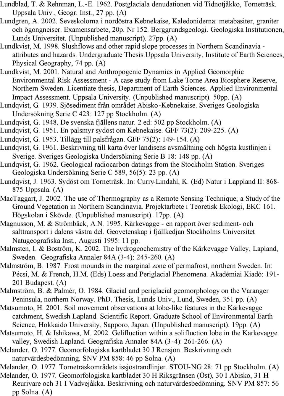 (Unpublished manuscript). 27pp. Lundkvist, M. 1998. Slushflows and other rapid slope processes in Northern Scandinavia - attributes and hazards. Undergraduate Thesis.
