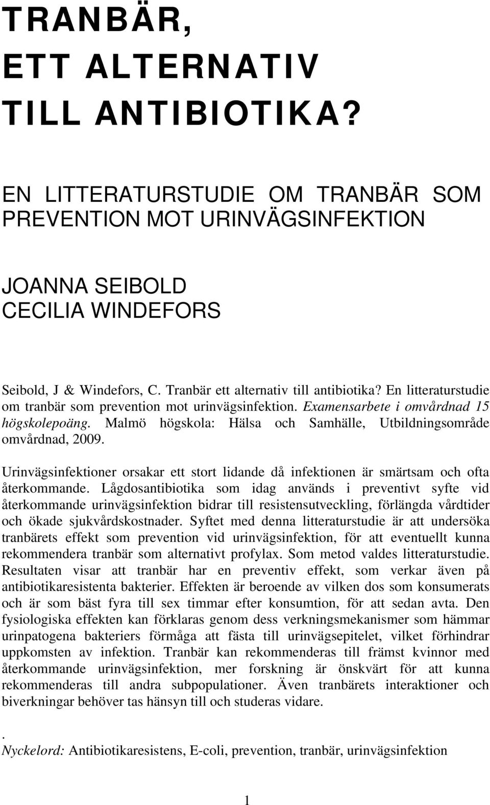 Malmö högskola: Hälsa och Samhälle, Utbildningsområde omvårdnad, 2009. Urinvägsinfektioner orsakar ett stort lidande då infektionen är smärtsam och ofta återkommande.