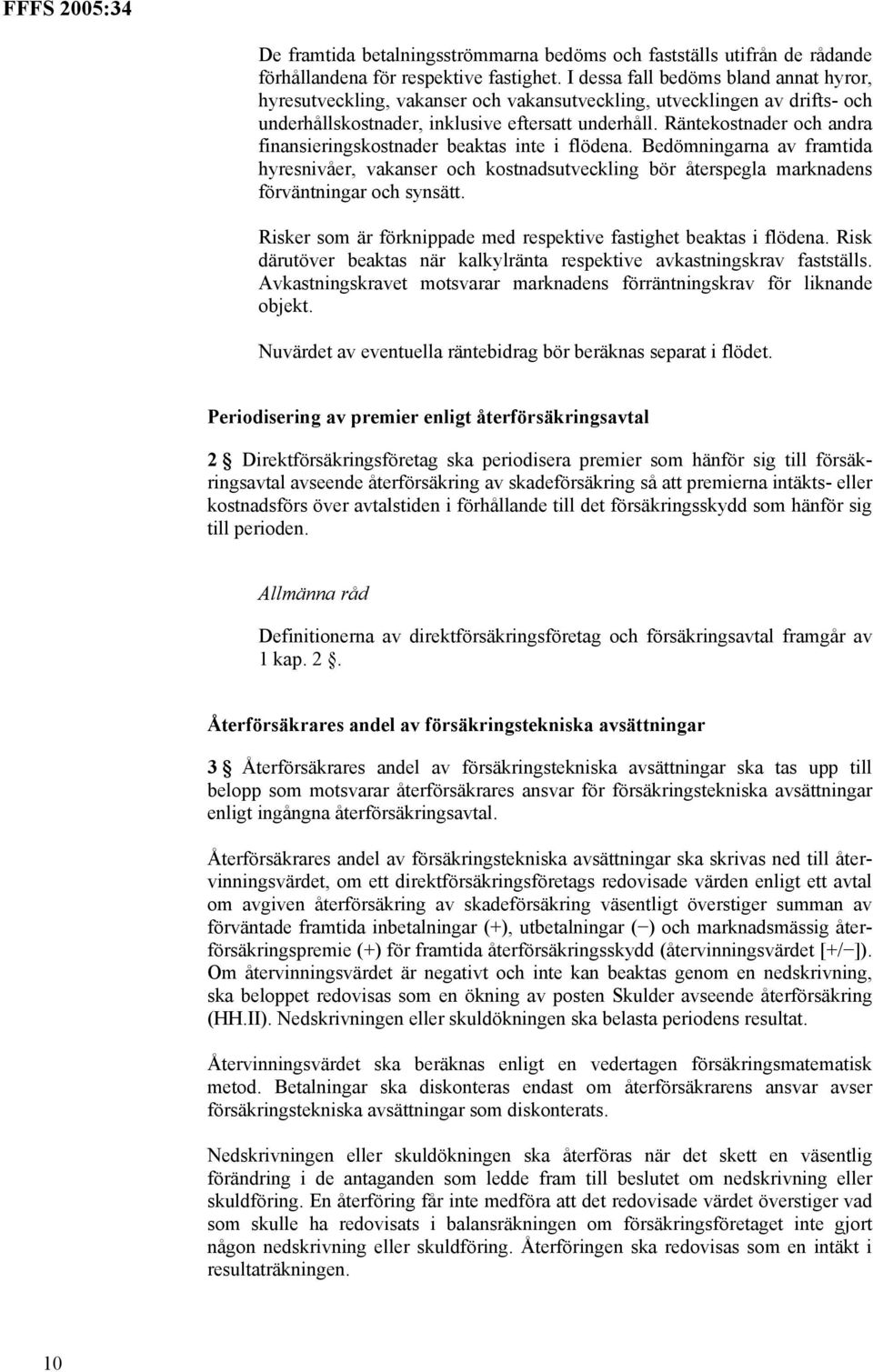 Räntekostnader och andra finansieringskostnader beaktas inte i flödena. Bedömningarna av framtida hyresnivåer, vakanser och kostnadsutveckling bör återspegla marknadens förväntningar och synsätt.
