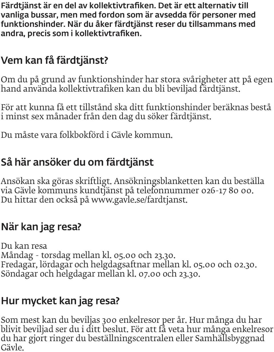 Om du på grund av funktionshinder har stora svårigheter att på egen hand använda kollektivtrafiken kan du bli beviljad färdtjänst.