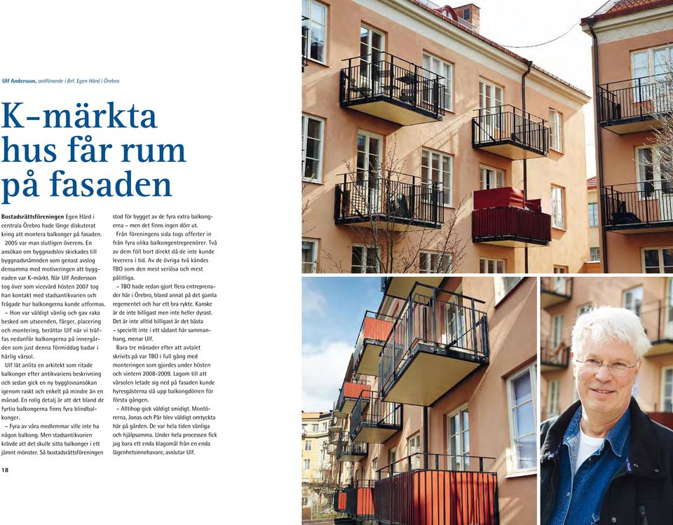 När Ulf Andersson tog över som vicevärd hösten 2007 tog han kontakt med stadsantikvarien och frågade hur balkongerna kunde utformas.