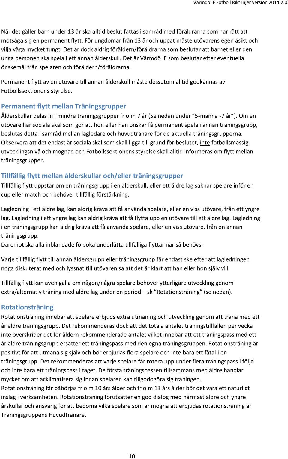 Det är dock aldrig föräldern/föräldrarna som beslutar att barnet eller den unga personen ska spela i ett annan ålderskull.