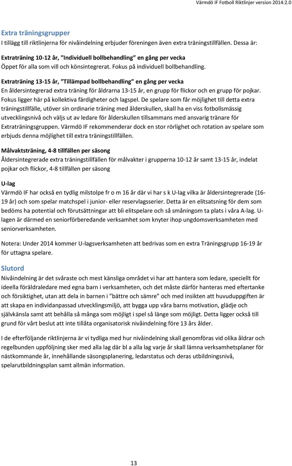 Extraträning 13-15 år, Tillämpad bollbehandling en gång per vecka En åldersintegrerad extra träning för åldrarna 13-15 år, en grupp för flickor och en grupp för pojkar.