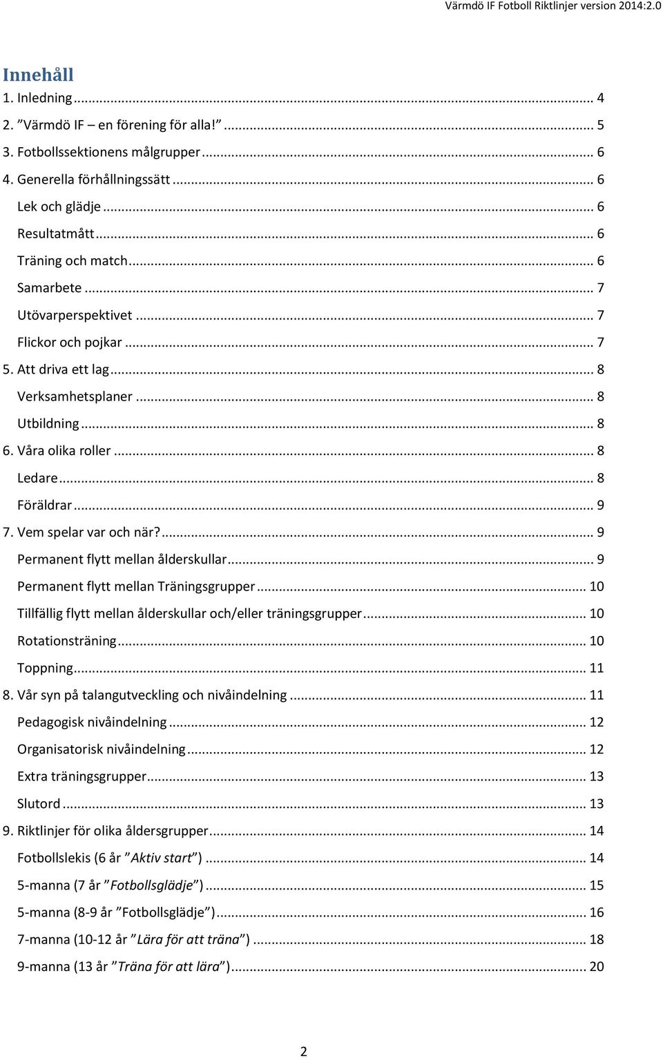 Vem spelar var och när?... 9 Permanent flytt mellan ålderskullar... 9 Permanent flytt mellan Träningsgrupper... 10 Tillfällig flytt mellan ålderskullar och/eller träningsgrupper... 10 Rotationsträning.