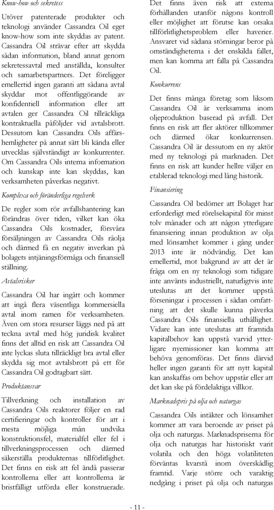 Det föreligger emellertid ingen garanti att sådana avtal skyddar mot offentliggörande av konfidentiell information eller att avtalen ger Cassandra Oil tillräckliga kontraktuella påföljder vid