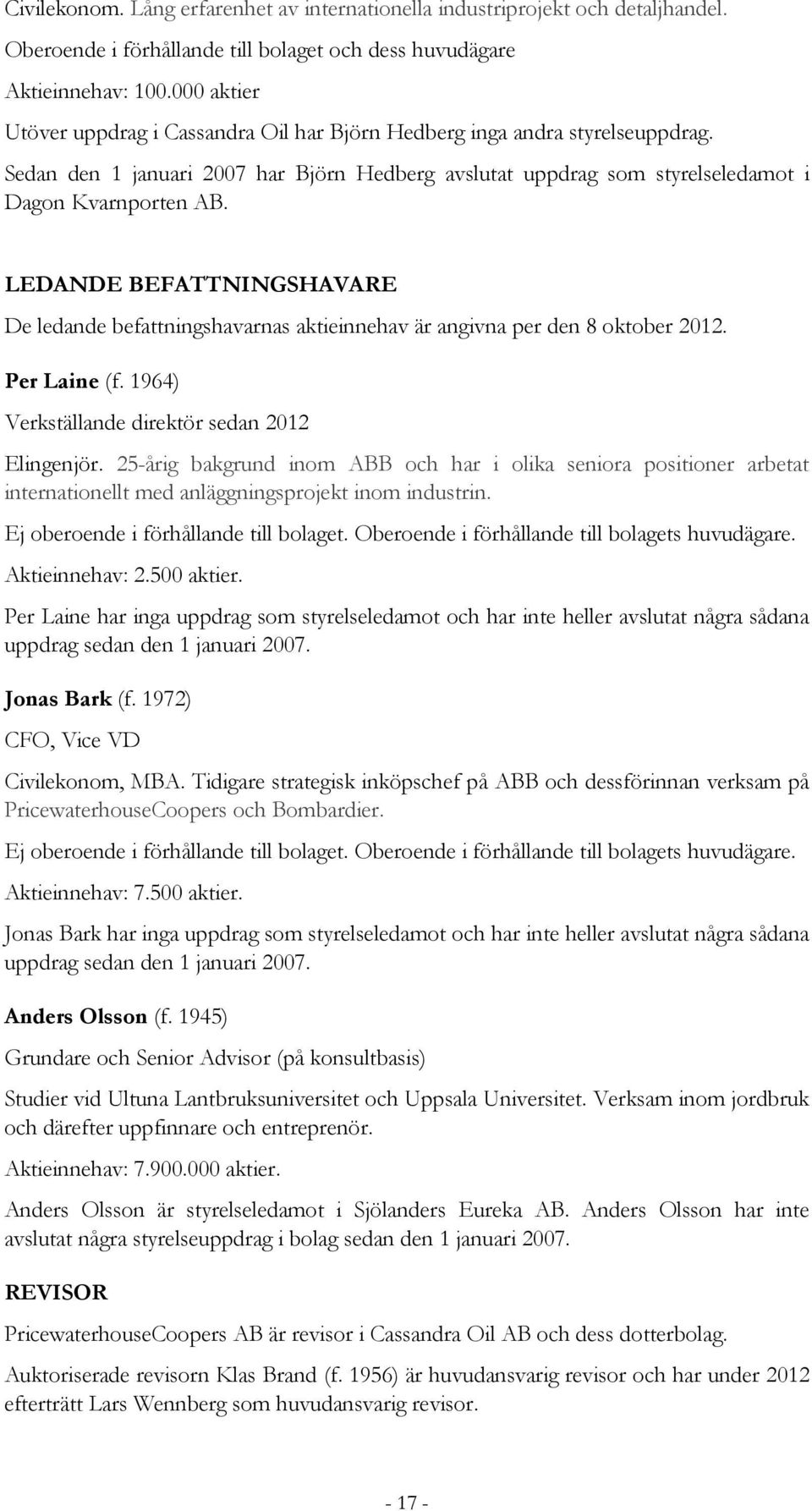 LEDANDE BEFATTNINGSHAVARE De ledande befattningshavarnas aktieinnehav är angivna per den 8 oktober 2012. Per Laine (f. 1964) Verkställande direktör sedan 2012 Elingenjör.