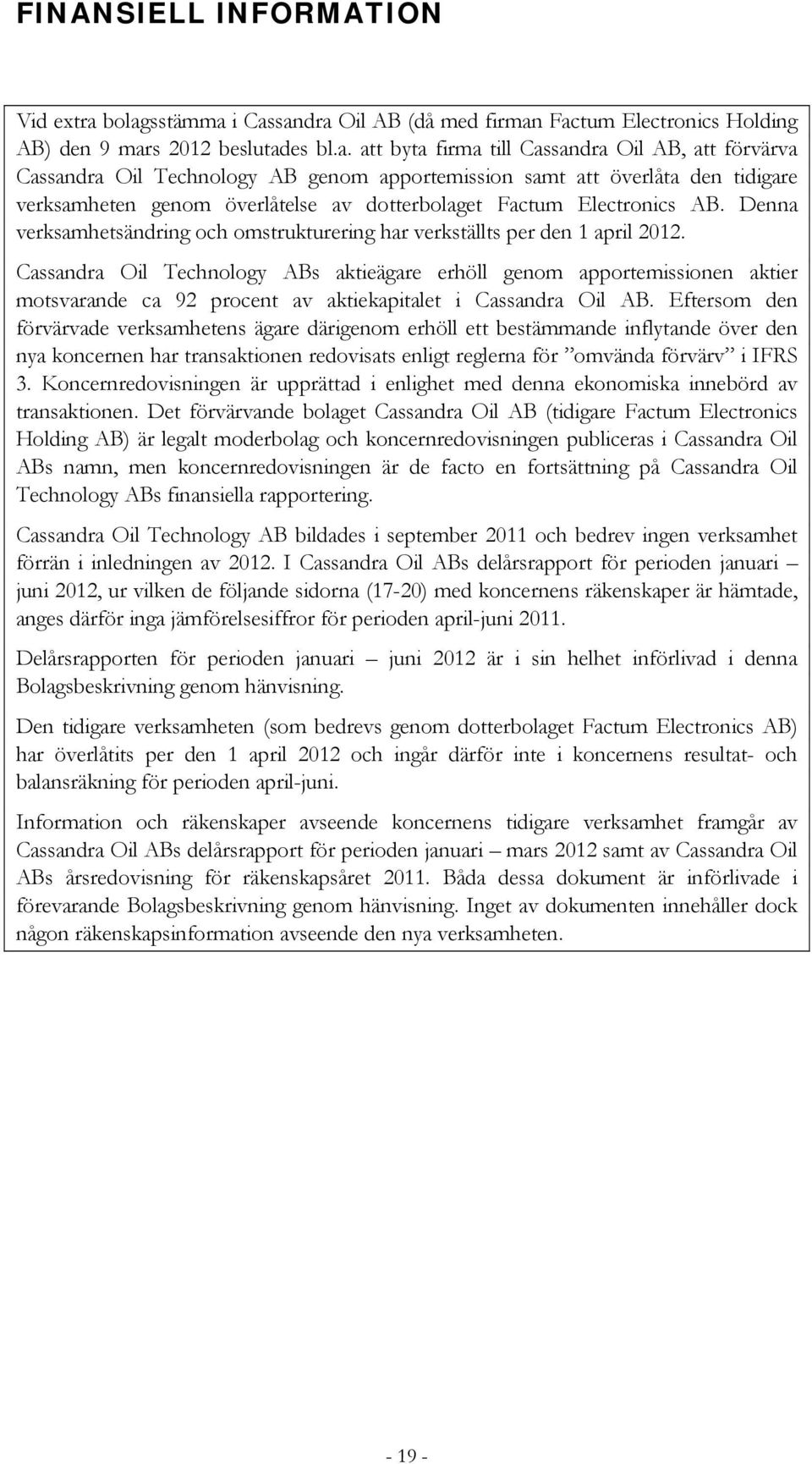 apportemission samt att överlåta den tidigare verksamheten genom överlåtelse av dotterbolaget Factum Electronics AB. Denna verksamhetsändring och omstrukturering har verkställts per den 1 april 2012.