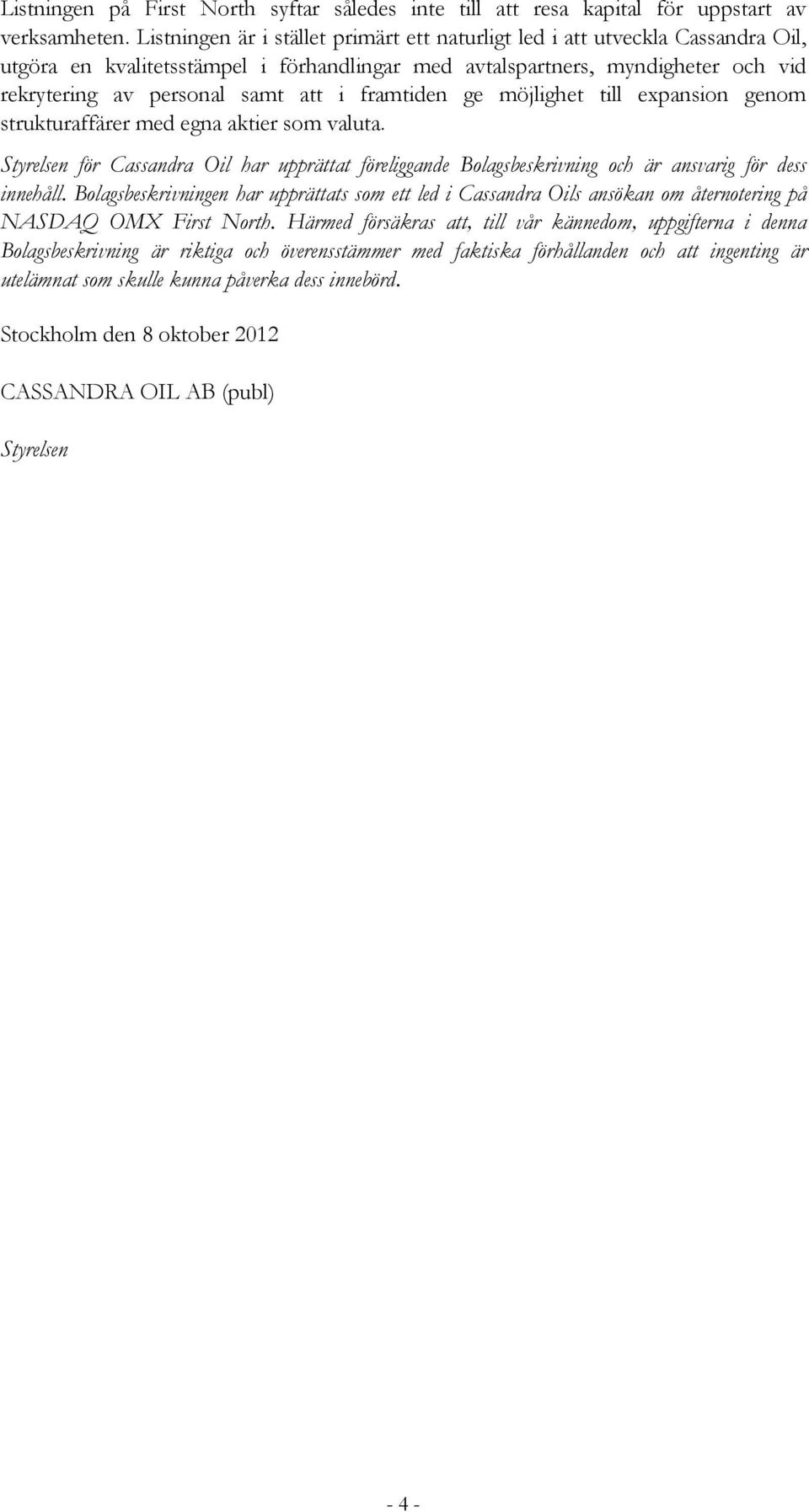 framtiden ge möjlighet till expansion genom strukturaffärer med egna aktier som valuta. Styrelsen för Cassandra Oil har upprättat föreliggande Bolagsbeskrivning och är ansvarig för dess innehåll.