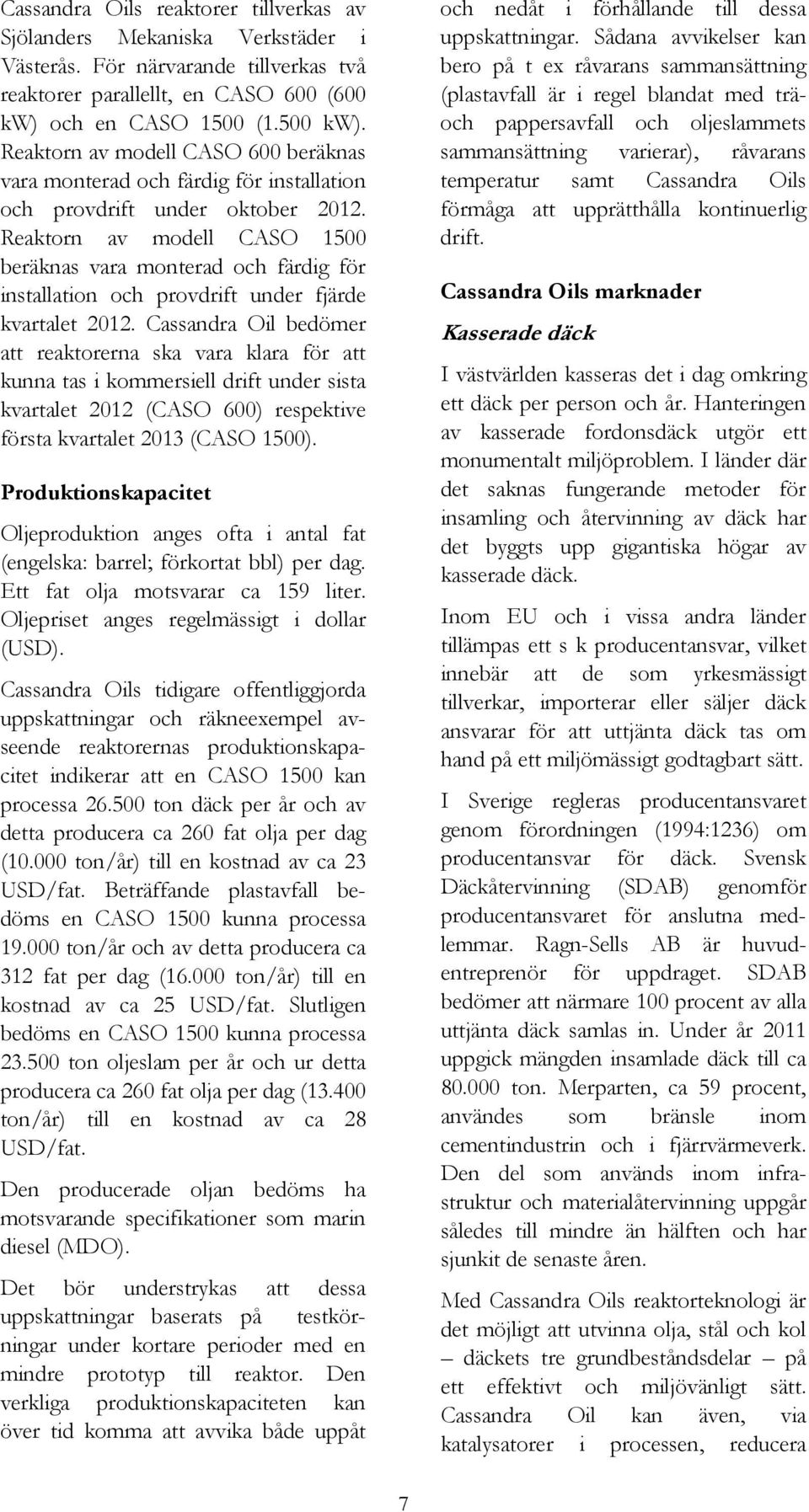 Reaktorn av modell CASO 1500 beräknas vara monterad och färdig för installation och provdrift under fjärde kvartalet 2012.
