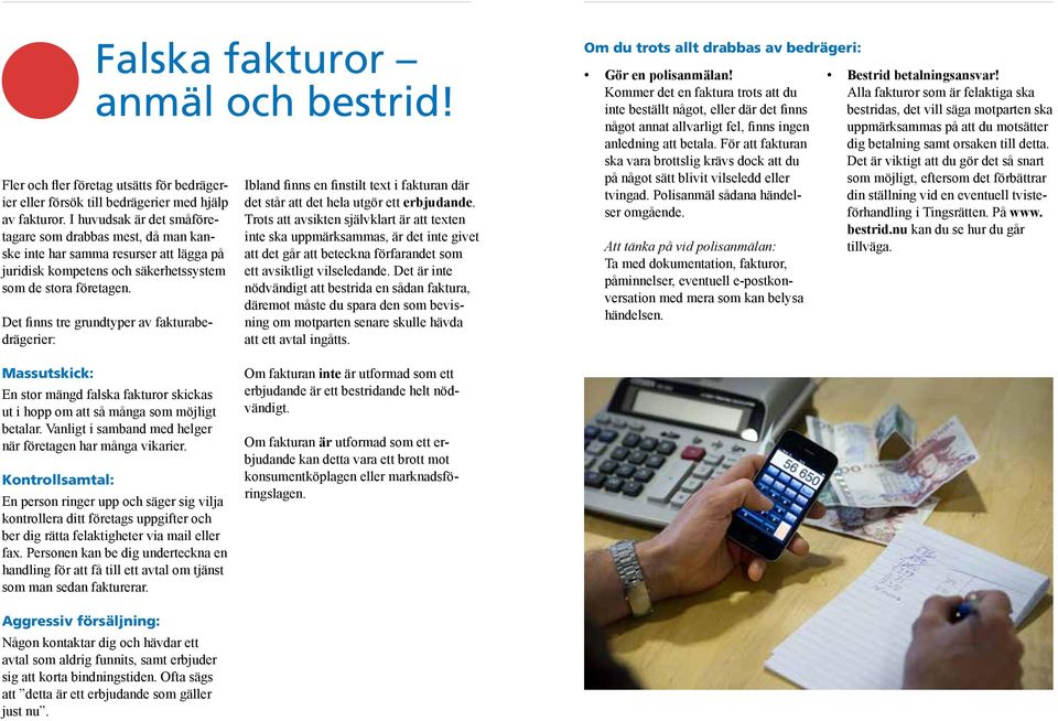 Det finns tre grundtyper av fakturabedrägerier: Ibland finns en finstilt text i fakturan där det står att det hela utgör ett erbjudande.