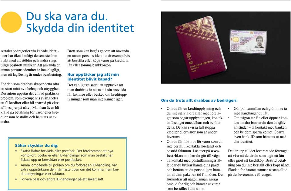 Dessutom uppstår det en rad praktiska problem, som exempelvis svårigheter att få krediter eller bli spärrad på vissa affärssajter på nätet.