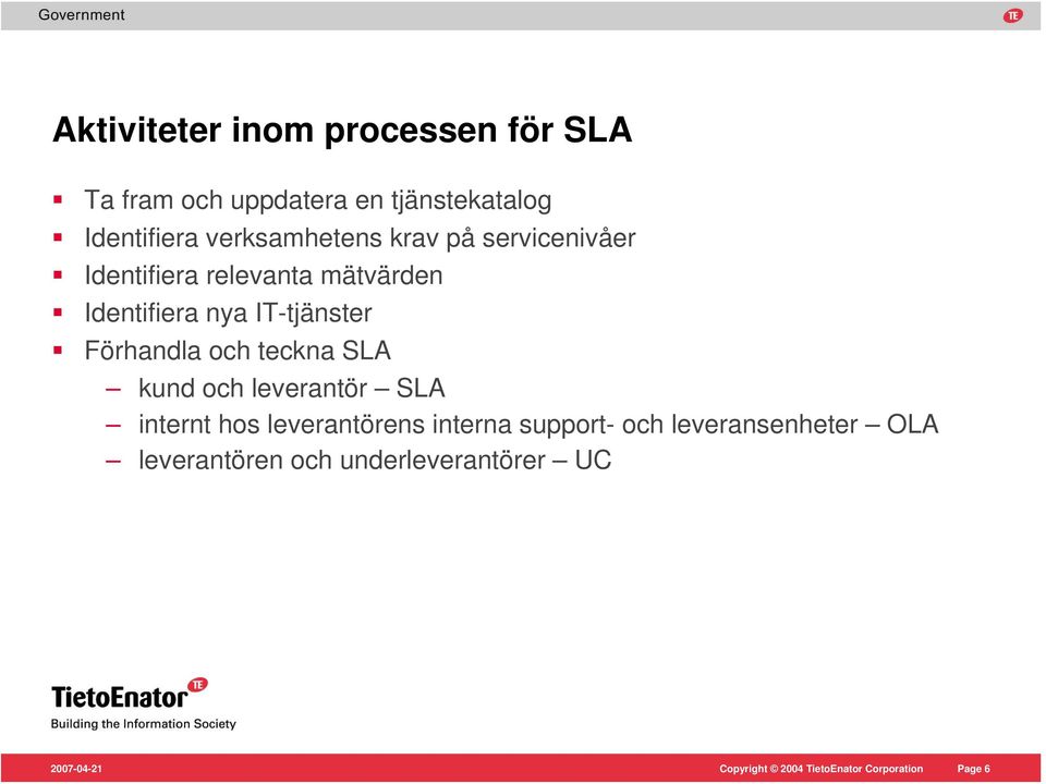 Identifiera nya IT-tjänster Förhandla och teckna SLA kund och leverantör SLA internt