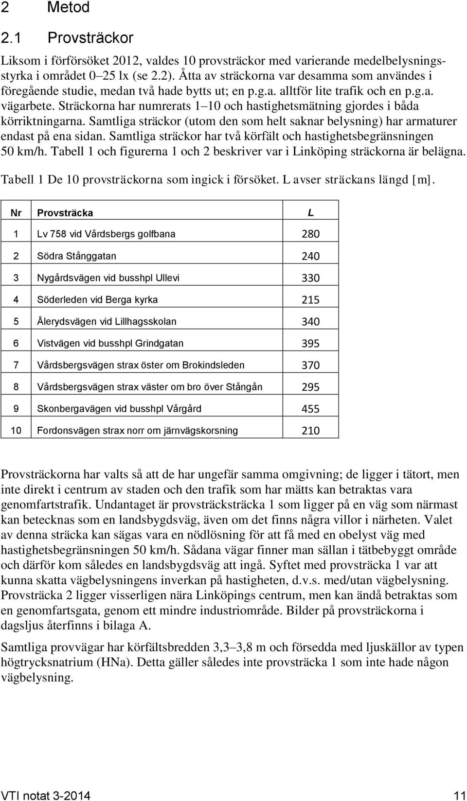 Sträckorna har numrerats 1 10 och hastighetsmätning gjordes i båda körriktningarna. Samtliga sträckor (utom den som helt saknar belysning) har armaturer endast på ena sidan.