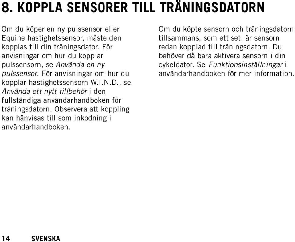 , se Använda ett nytt tillbehör i den fullständiga användarhandboken för träningsdatorn. Observera att koppling kan hänvisas till som inkodning i användarhandboken.