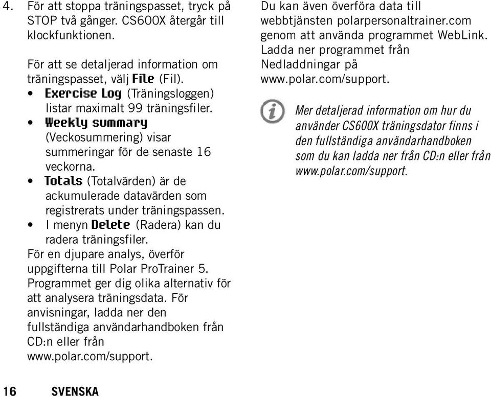 Totals (Totalvärden) är de ackumulerade datavärden som registrerats under träningspassen. I menyn Delete (Radera) kan du radera träningsfiler.