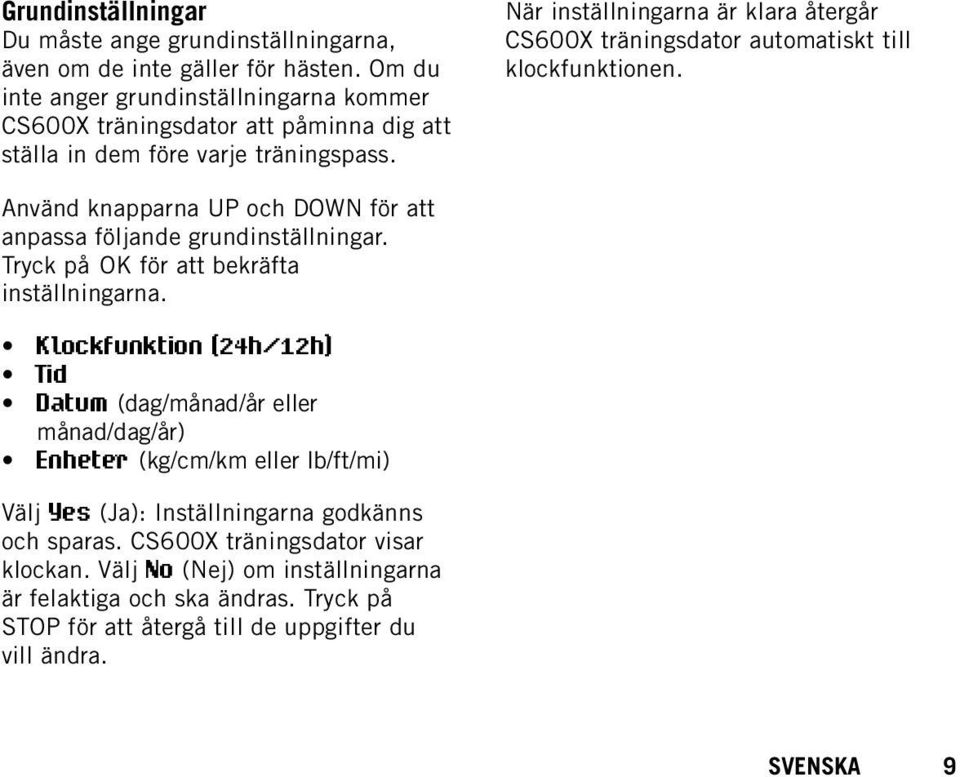 När inställningarna är klara återgår CS600X träningsdator automatiskt till klockfunktionen. Använd knapparna UP och DOWN för att anpassa följande grundinställningar.