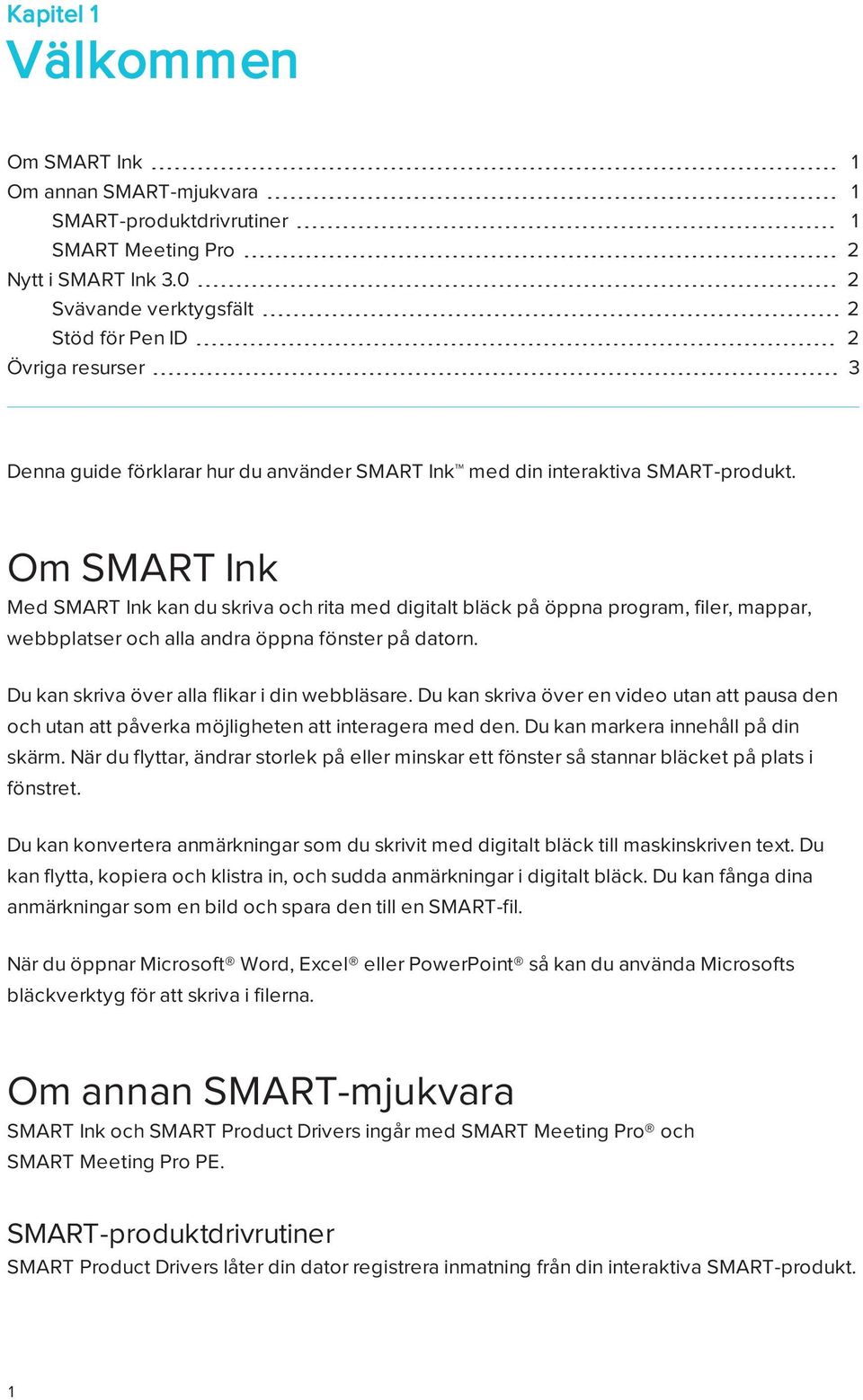 Om SMART Ink Med SMART Ink kan du skriva och rita med digitalt bläck på öppna program, filer, mappar, webbplatser och alla andra öppna fönster på datorn.