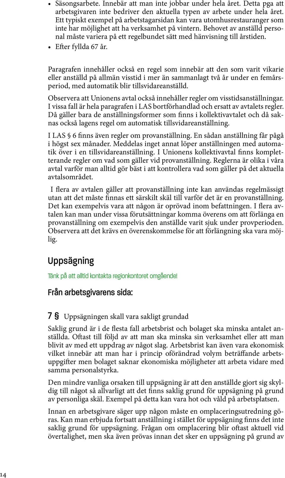Behovet av anställd personal måste variera på ett regelbundet sätt med hänvisning till årstiden. Efter fyllda 67 år.