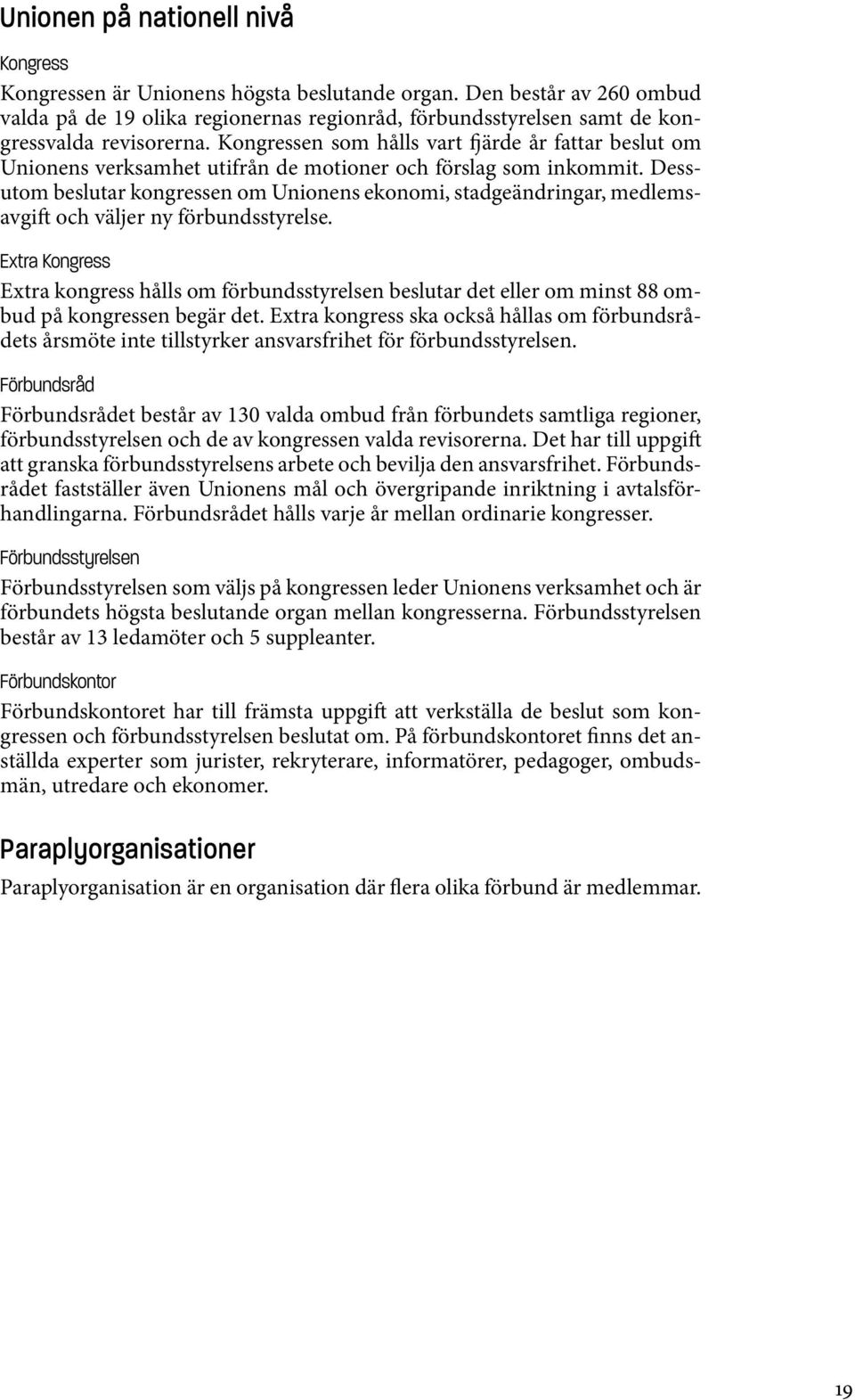 Kongressen som hålls vart fjärde år fattar beslut om Unionens verksamhet utifrån de motioner och förslag som inkommit.