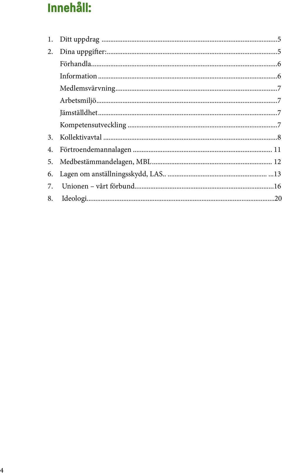 Kollektivavtal...8 4. Förtroendemannalagen... 11 5. Medbestämmandelagen, MBL... 12 6.