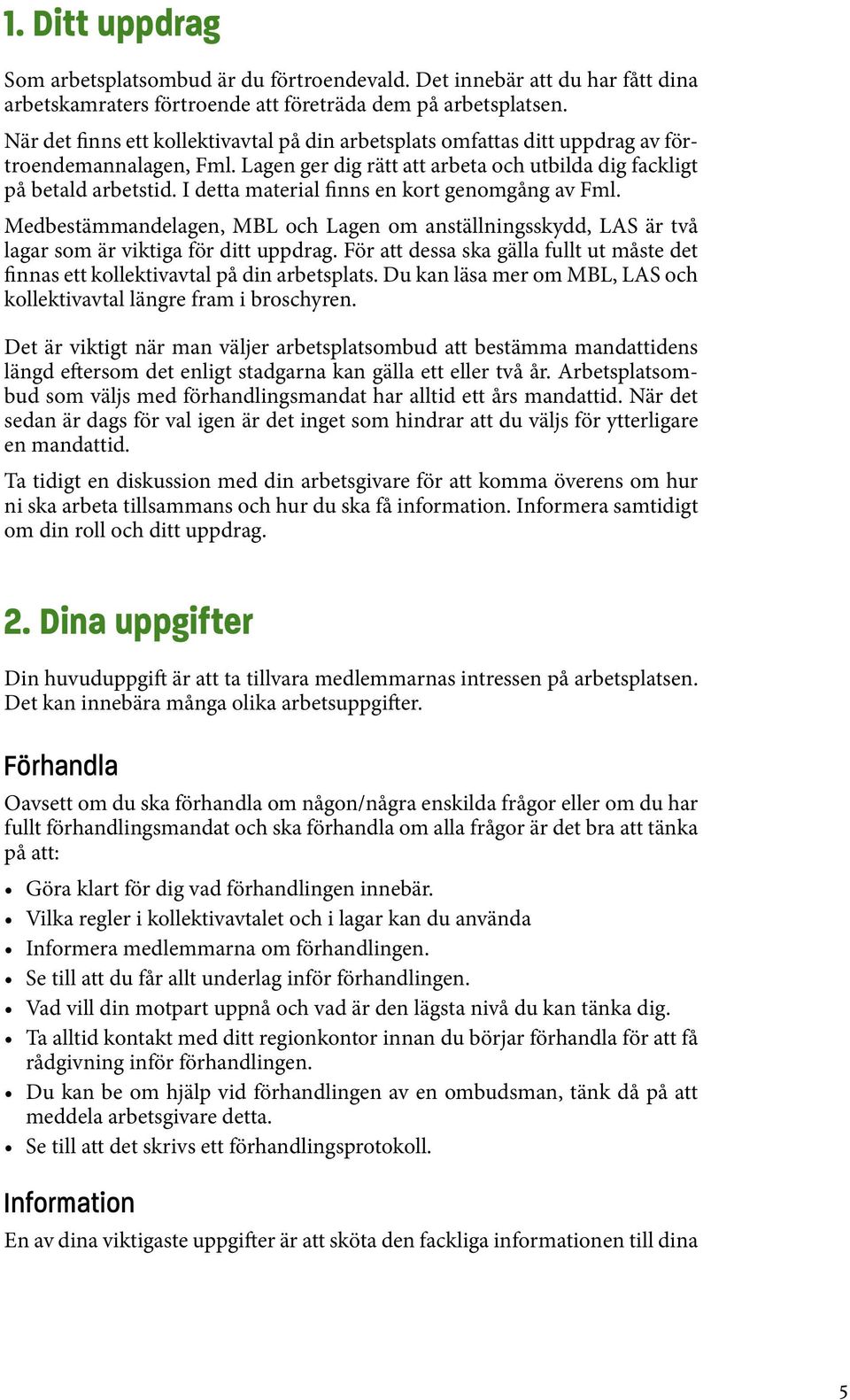 I detta material finns en kort genomgång av Fml. Medbestämmandelagen, MBL och Lagen om anställningsskydd, LAS är två lagar som är viktiga för ditt uppdrag.