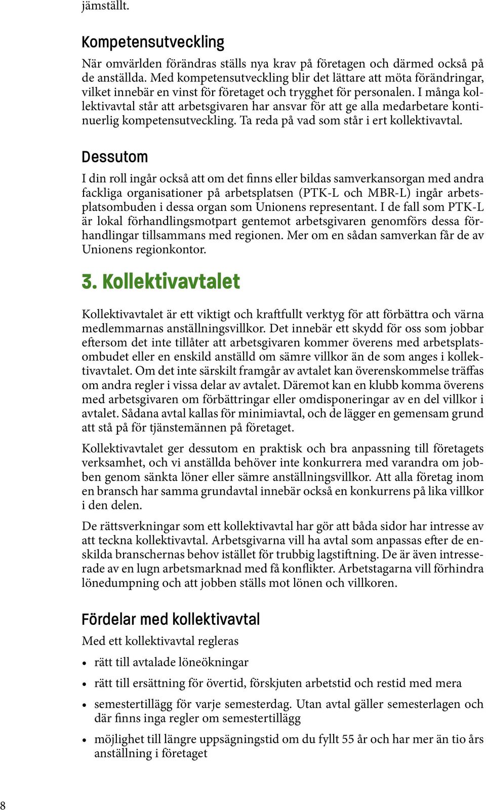 I många kollektivavtal står att arbetsgivaren har ansvar för att ge alla medarbetare kontinuerlig kompetensutveckling. Ta reda på vad som står i ert kollektivavtal.