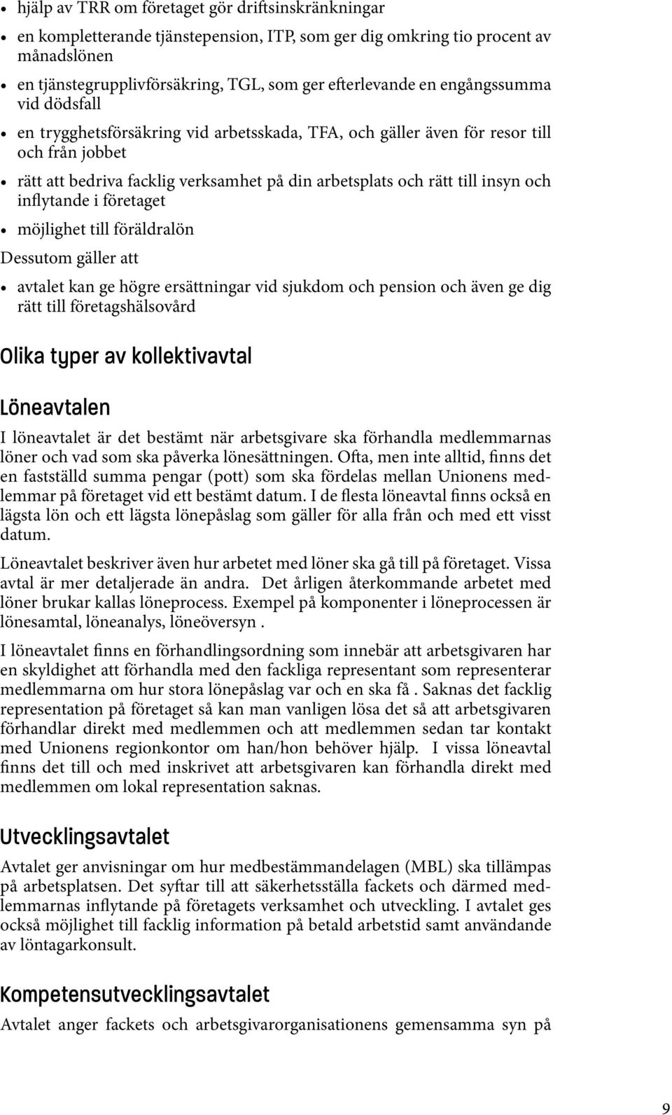inflytande i företaget möjlighet till föräldralön Dessutom gäller att avtalet kan ge högre ersättningar vid sjukdom och pension och även ge dig rätt till företagshälsovård Olika typer av