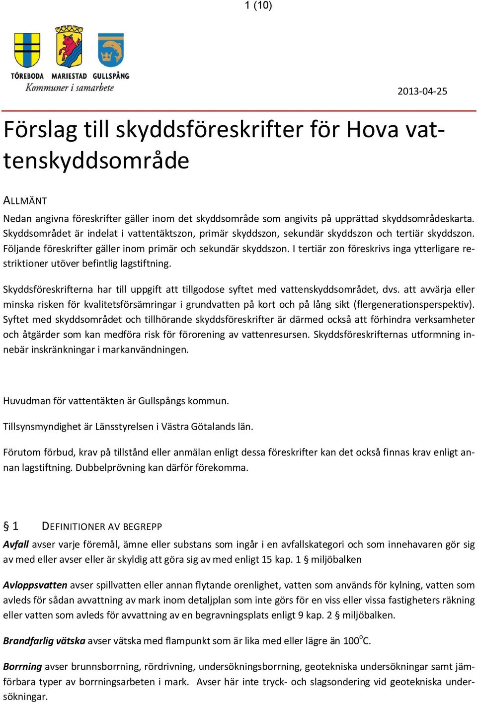 I tertiär zon föreskrivs inga ytterligare restriktioner utöver befintlig lagstiftning. Skyddsföreskrifterna har till uppgift att tillgodose syftet med vattenskyddsområdet, dvs.