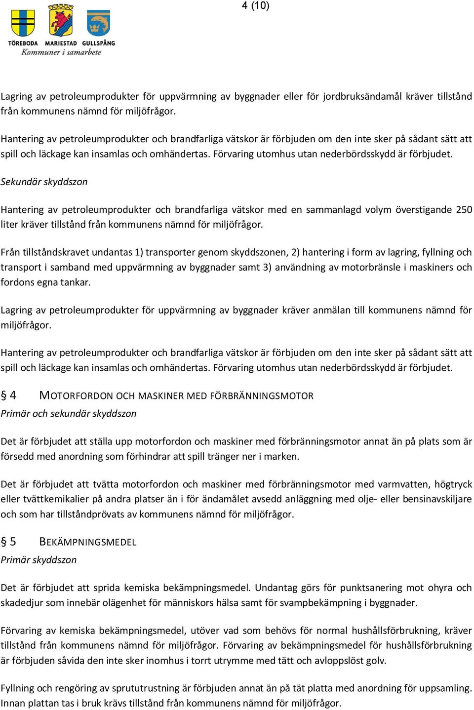 Förvaring utomhus utan nederbördsskydd är förbjudet.