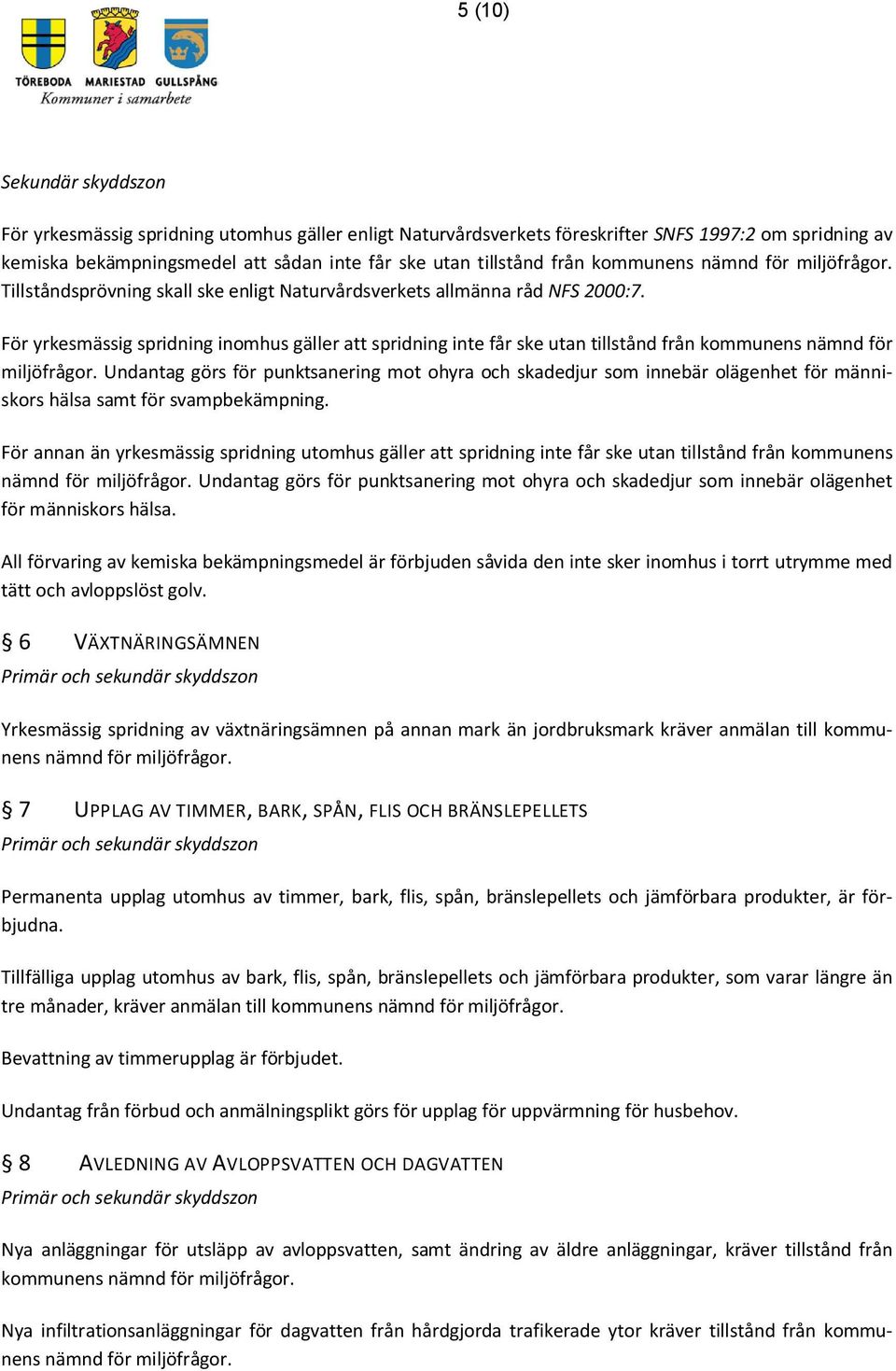 För yrkesmässig spridning inomhus gäller att spridning inte får ske utan tillstånd från kommunens nämnd för miljöfrågor.