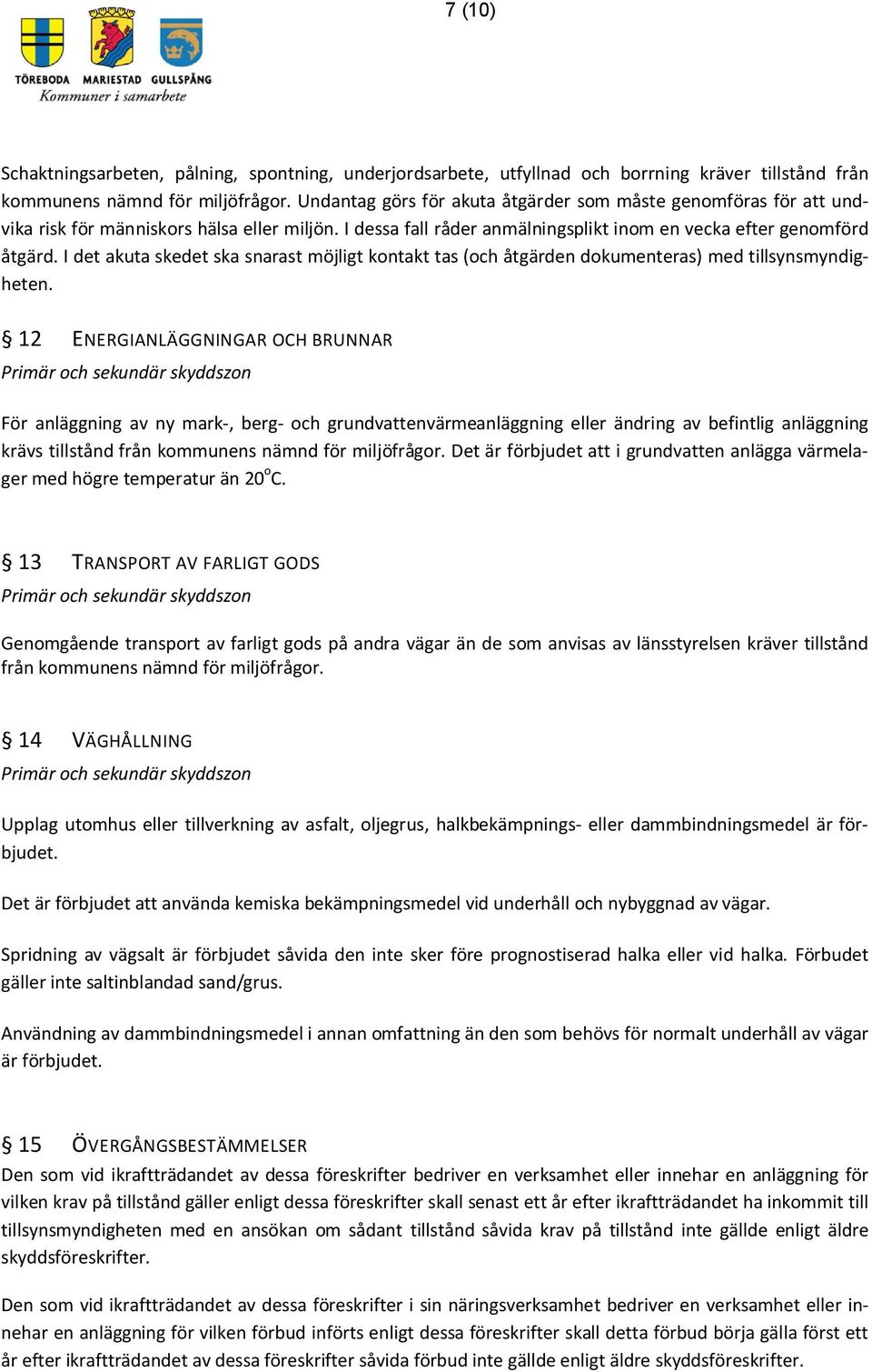 I det akuta skedet ska snarast möjligt kontakt tas (och åtgärden dokumenteras) med tillsynsmyndigheten.