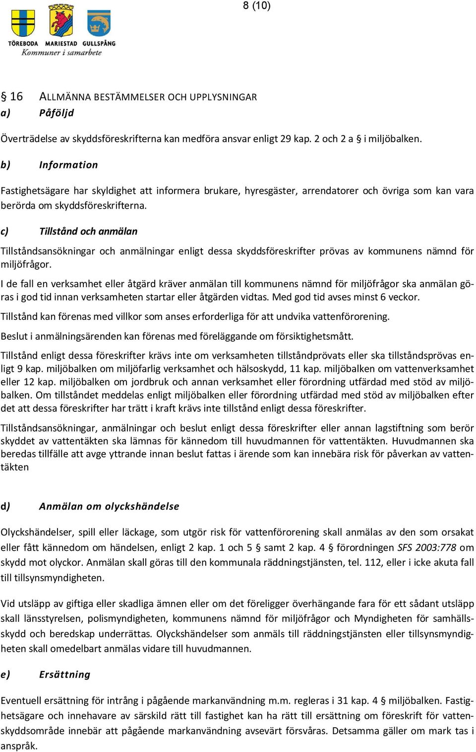 c) Tillstånd och anmälan Tillståndsansökningar och anmälningar enligt dessa skyddsföreskrifter prövas av kommunens nämnd för miljöfrågor.