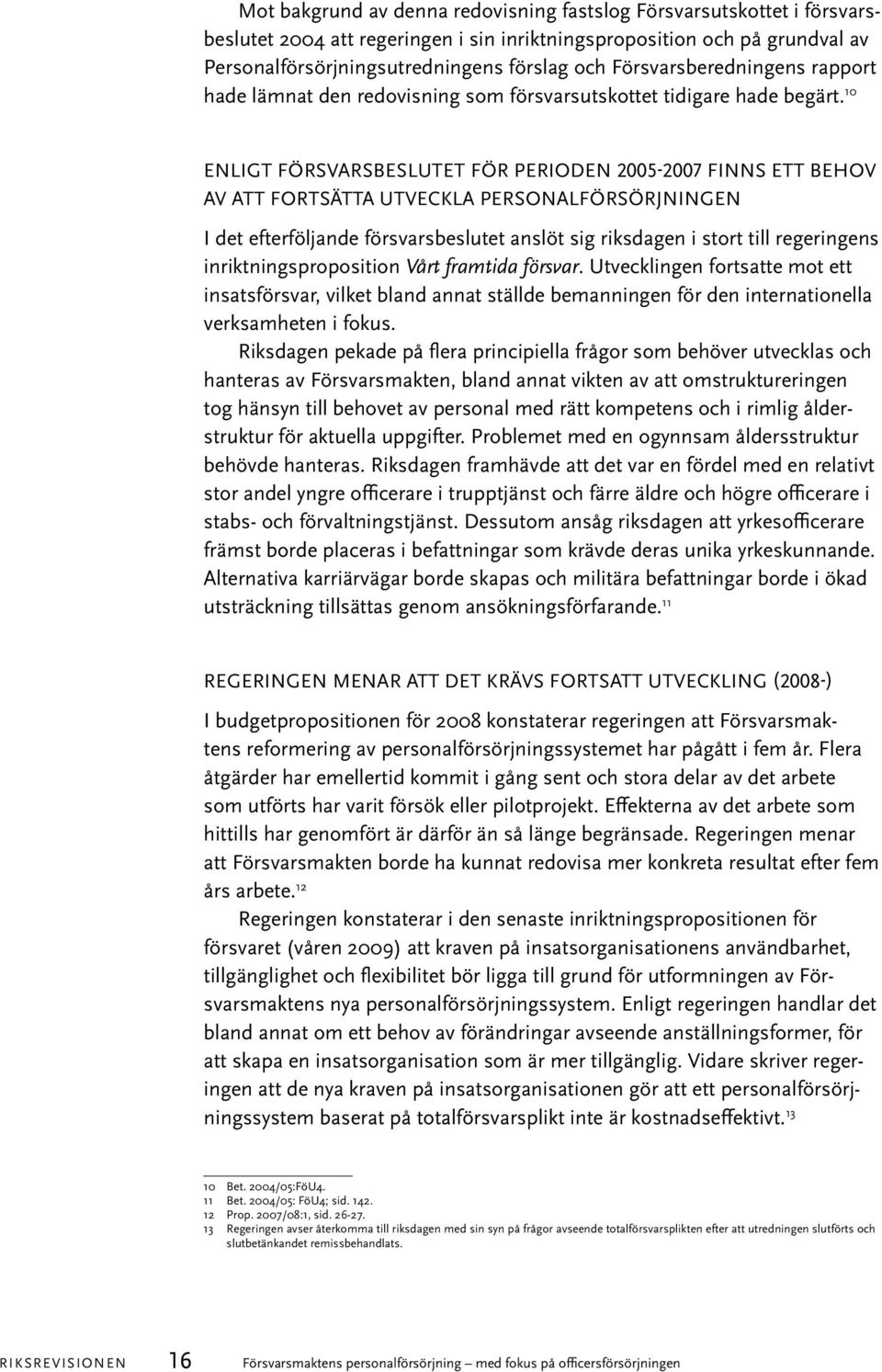 10 Enligt försvarsbeslutet för perioden 2005-2007 finns ett behov av att fortsätta utveckla personalförsörjningen I det efterföljande försvarsbeslutet anslöt sig riksdagen i stort till regeringens