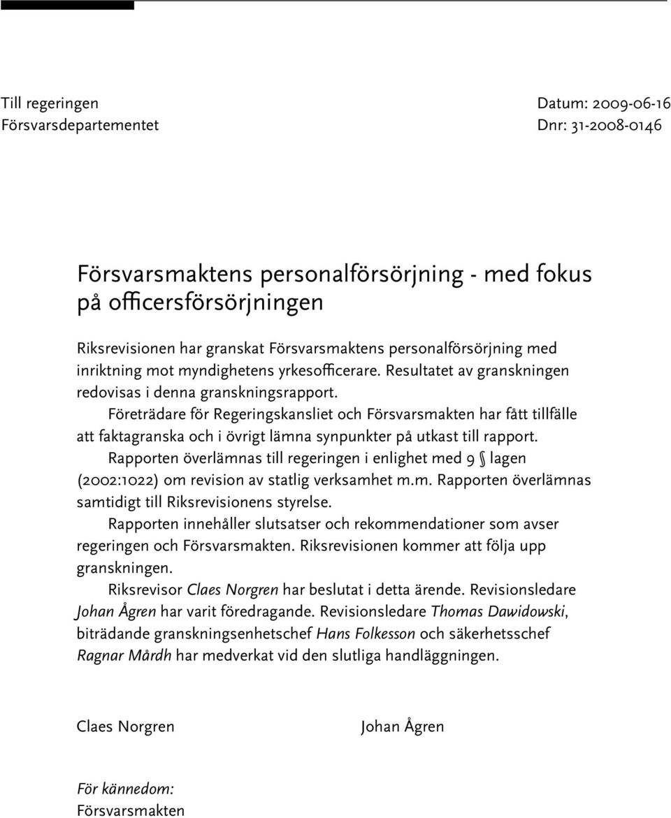 Företrädare för Regeringskansliet och Försvarsmakten har fått tillfälle att faktagranska och i övrigt lämna synpunkter på utkast till rapport.