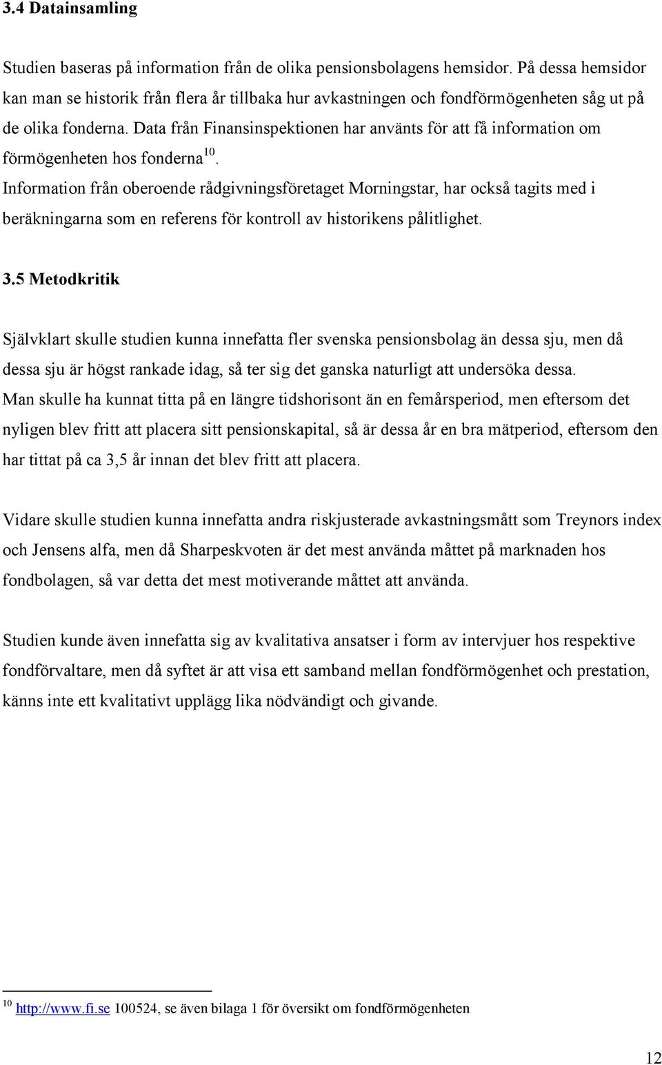 Data från Finansinspektionen har använts för att få information om förmögenheten hos fonderna 10.
