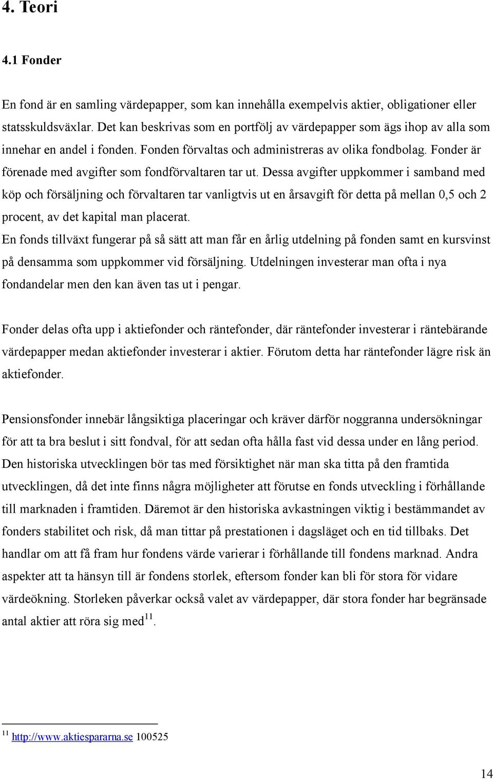 Fonder är förenade med avgifter som fondförvaltaren tar ut.