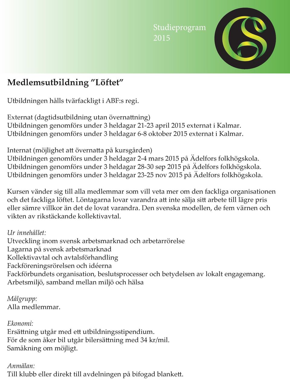 Utbildningen genomförs under 3 heldagar 28-30 sep på Ädelfors folkhögskola. Utbildningen genomförs under 3 heldagar 23-25 nov på Ädelfors folkhögskola.