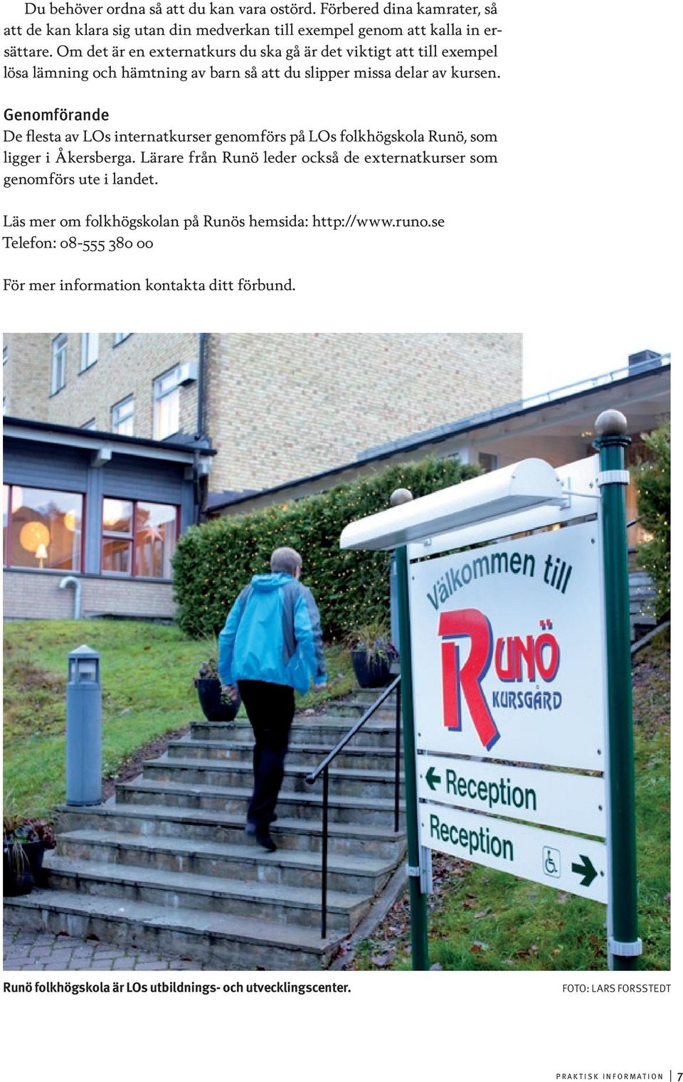 Genomförande De flesta av LOs internatkurser genomförs på LOs folkhögskola Runö, som ligger i Åkersberga.