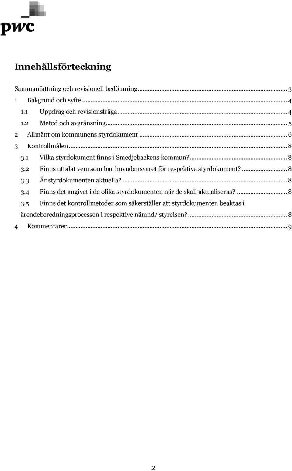 ...8 3.3 Är styrdokumenten aktuella?......8 3.4 Finns det angivet i de olika styrdokumenten när de skall aktualiseras?...8 3.5 Finns det kontrollmetoder som säkerställer att styrdokumenten beaktas i ärendeberedningsprocessen i respektive nämnd/ styrelsen?