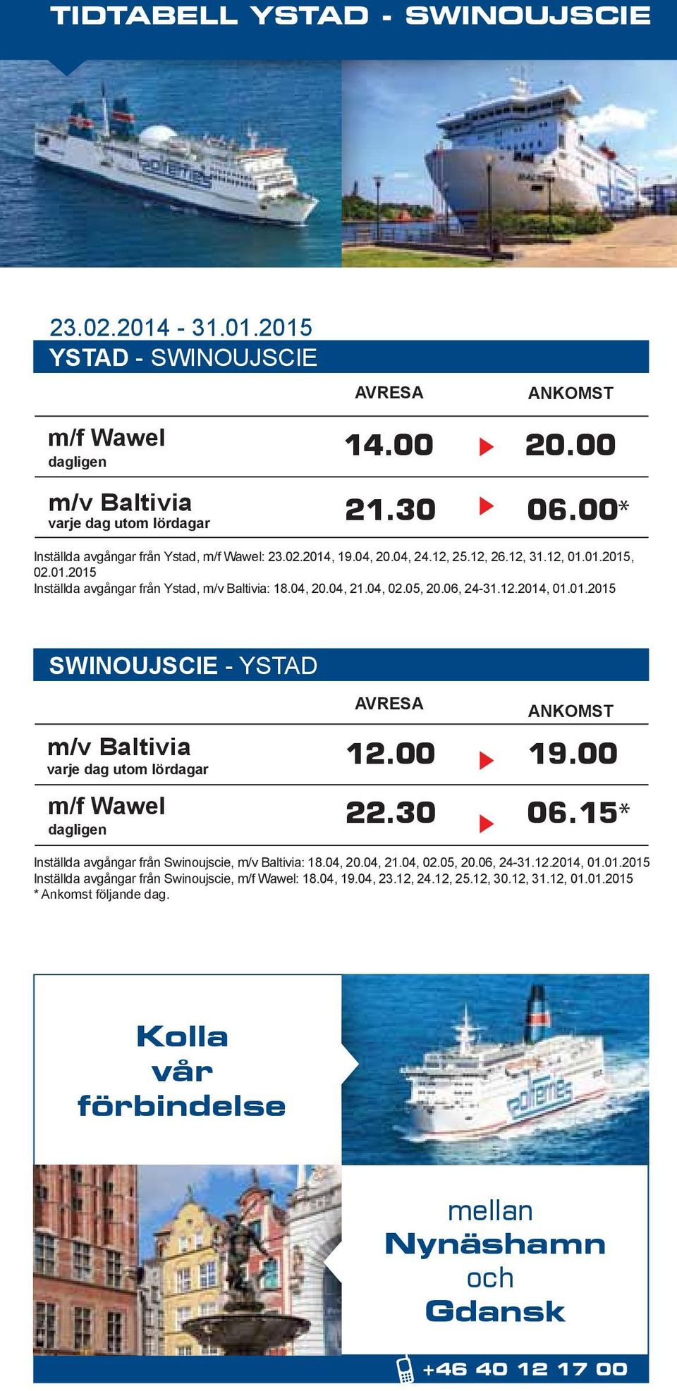 06, 24-31.12.2014, 01.01.2015 SWINOUJSCIE - YSTAD m/v Baltivia varje dag utom lördagar m/f Wawel dagligen 12.00 19.00 22.30 06.15* Inställda avgångar från Swinoujscie, m/v Baltivia: 18.