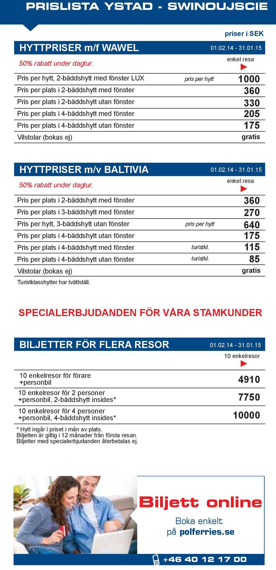 hytt priser i SEK 1000 360 330 205 175 HYTTPRISER m/v BALTIVIA 50% rabatt under dagtur.