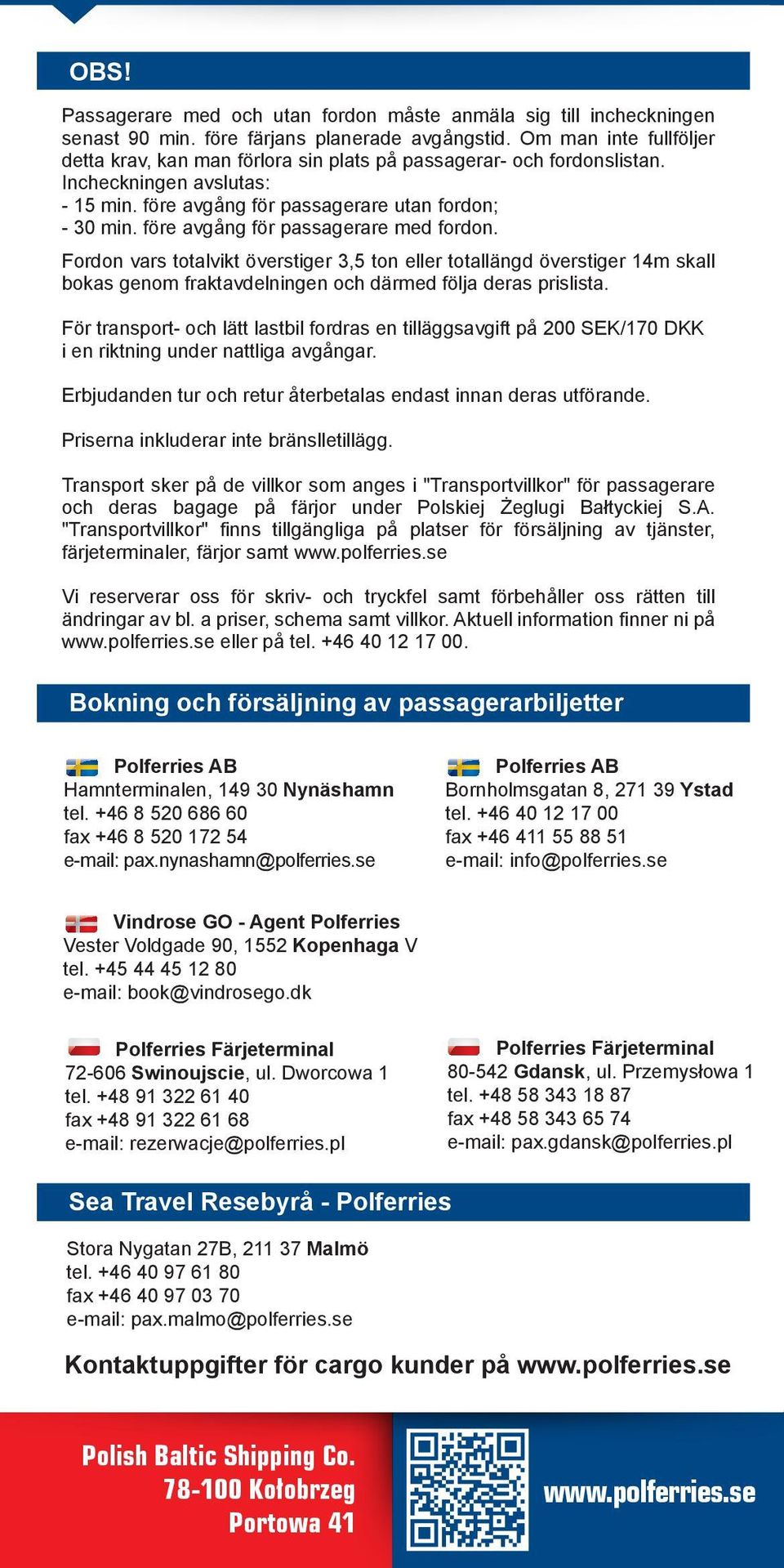 före avgång för passagerare med fordon. Fordon vars totalvikt överstiger 3,5 ton eller totallängd överstiger 14m skall bokas genom fraktavdelningen och därmed följa deras prislista.