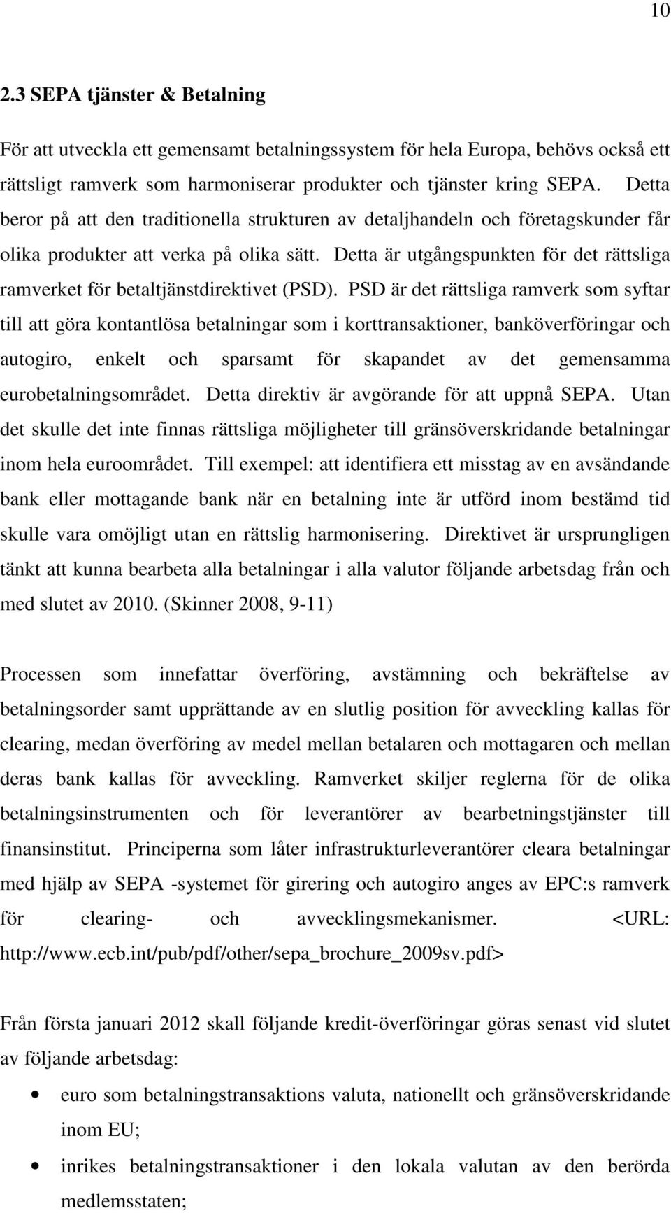 Detta är utgångspunkten för det rättsliga ramverket för betaltjänstdirektivet (PSD).
