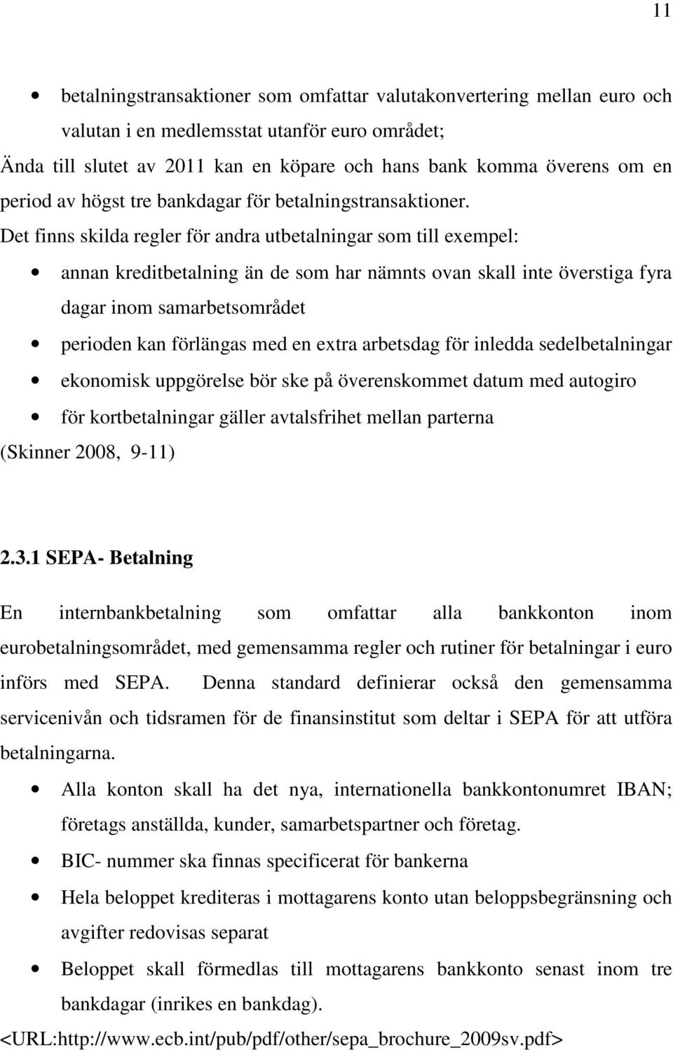 Det finns skilda regler för andra utbetalningar som till exempel: annan kreditbetalning än de som har nämnts ovan skall inte överstiga fyra dagar inom samarbetsområdet perioden kan förlängas med en