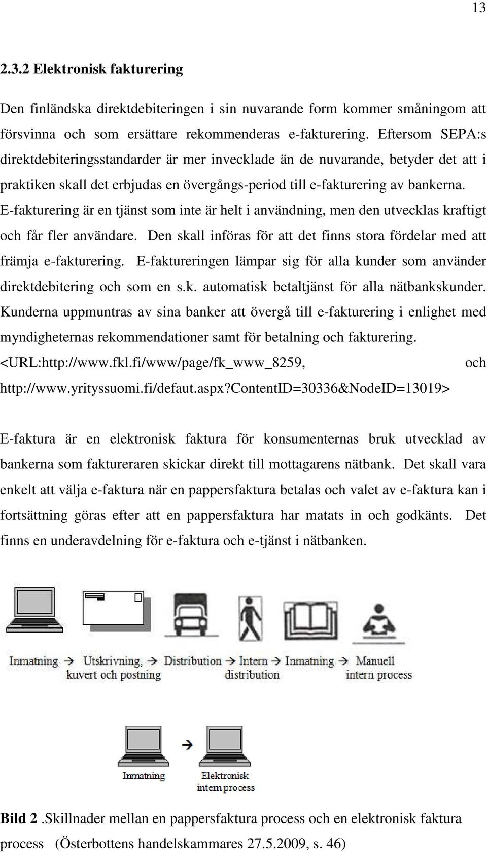 E-fakturering är en tjänst som inte är helt i användning, men den utvecklas kraftigt och får fler användare. Den skall införas för att det finns stora fördelar med att främja e-fakturering.